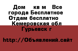 Дом 96 кв м - Все города Бесплатное » Отдам бесплатно   . Кемеровская обл.,Гурьевск г.